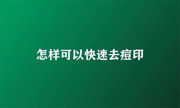怎样可以快速去痘印