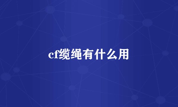 cf缆绳有什么用
