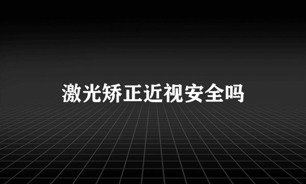激光矫正近视安全吗