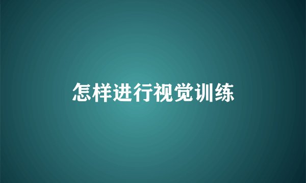 怎样进行视觉训练