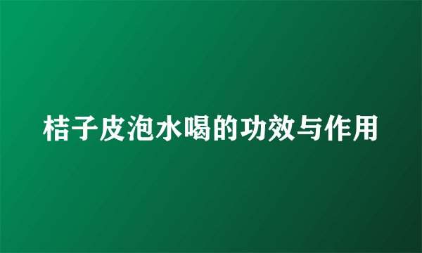 桔子皮泡水喝的功效与作用