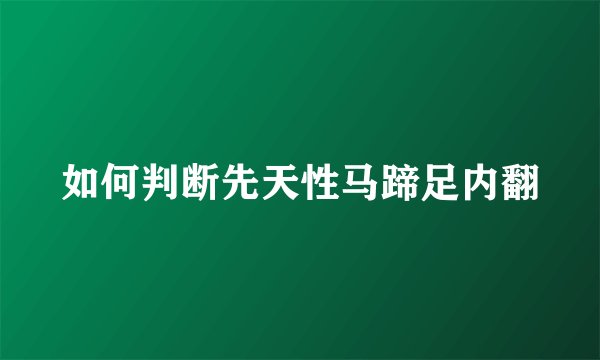 如何判断先天性马蹄足内翻