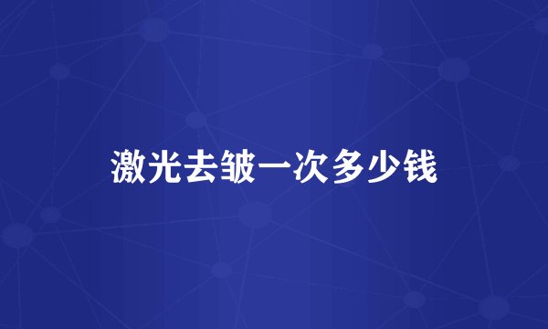 激光去皱一次多少钱