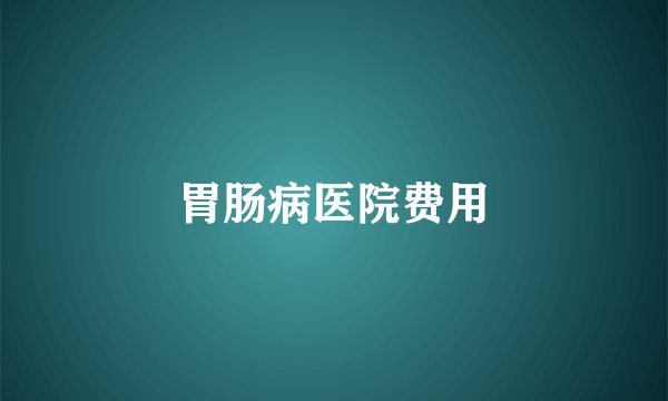 胃肠病医院费用