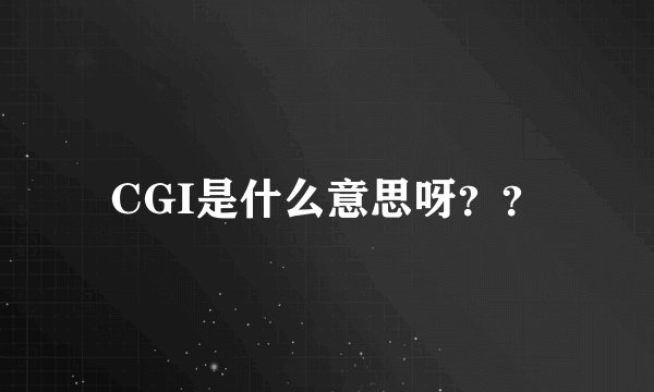 CGI是什么意思呀？？