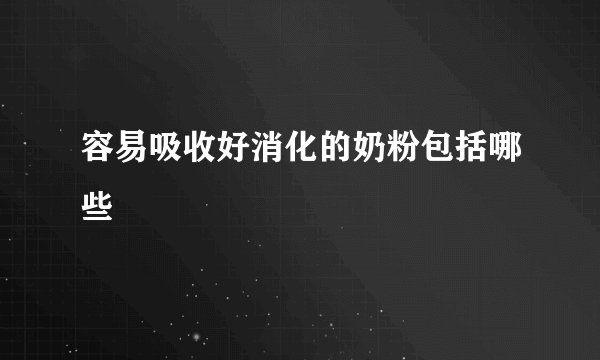 容易吸收好消化的奶粉包括哪些