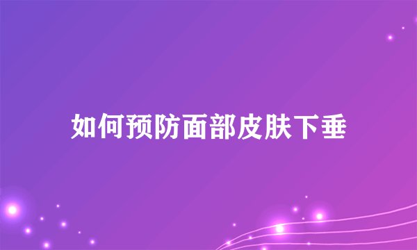 如何预防面部皮肤下垂