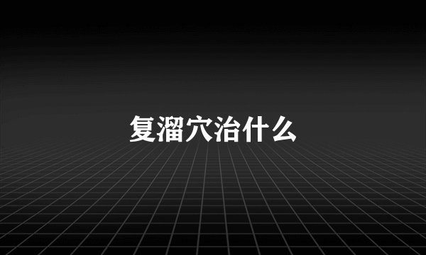 复溜穴治什么