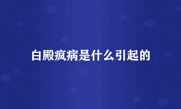 白殿疯病是什么引起的