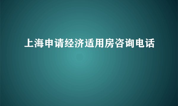 上海申请经济适用房咨询电话