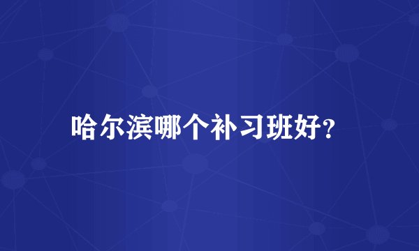 哈尔滨哪个补习班好？
