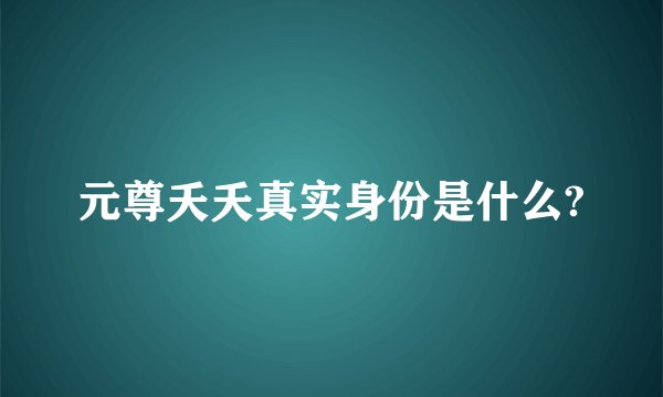 元尊夭夭真实身份是什么?
