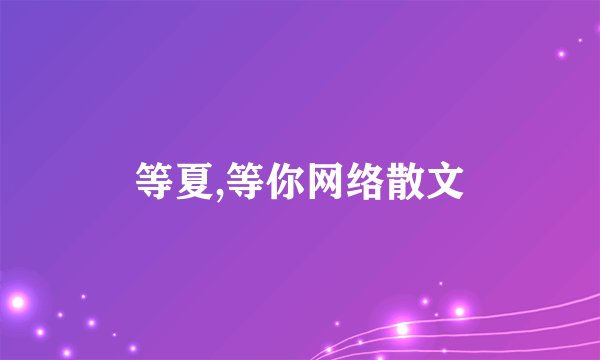 等夏,等你网络散文