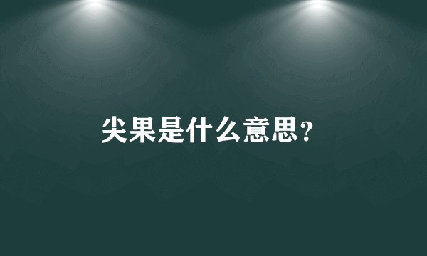 尖果是什么意思？