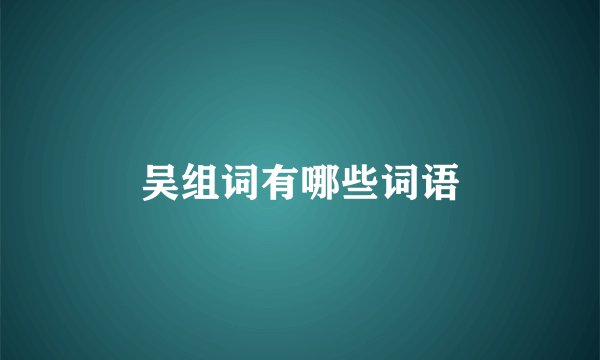 吴组词有哪些词语