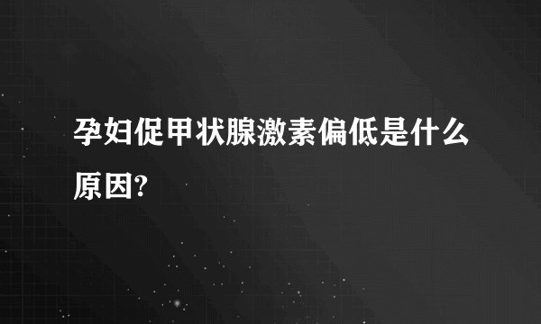 孕妇促甲状腺激素偏低是什么原因?