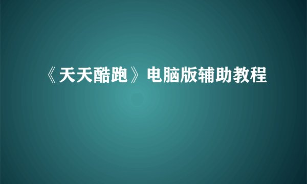 《天天酷跑》电脑版辅助教程