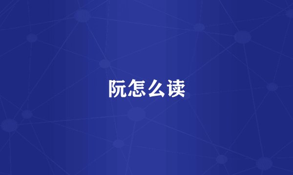 阮怎么读