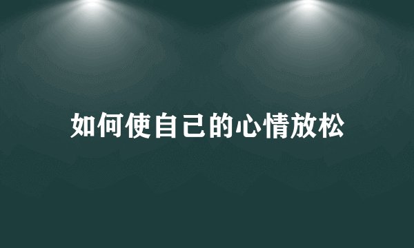 如何使自己的心情放松