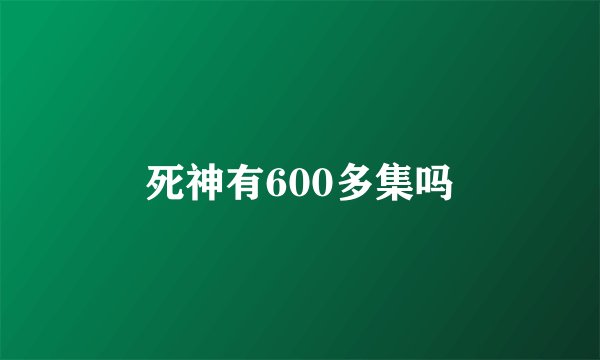 死神有600多集吗