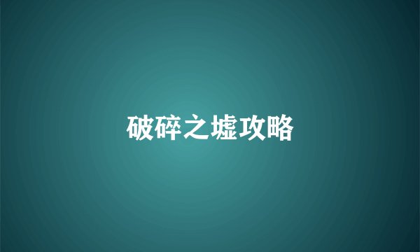 破碎之墟攻略