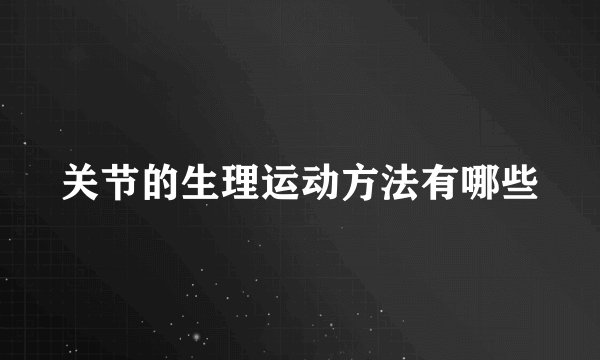 关节的生理运动方法有哪些