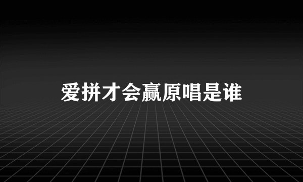 爱拼才会赢原唱是谁