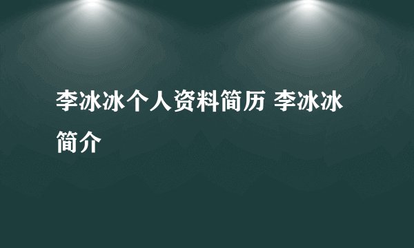 李冰冰个人资料简历 李冰冰简介