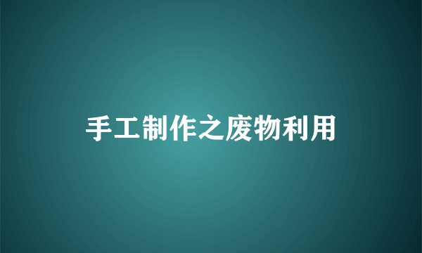 手工制作之废物利用