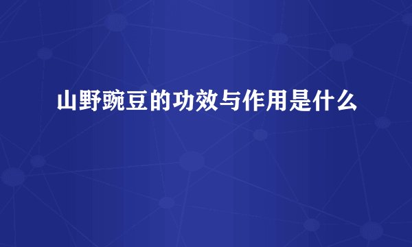山野豌豆的功效与作用是什么