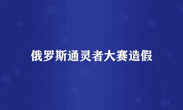 俄罗斯通灵者大赛造假