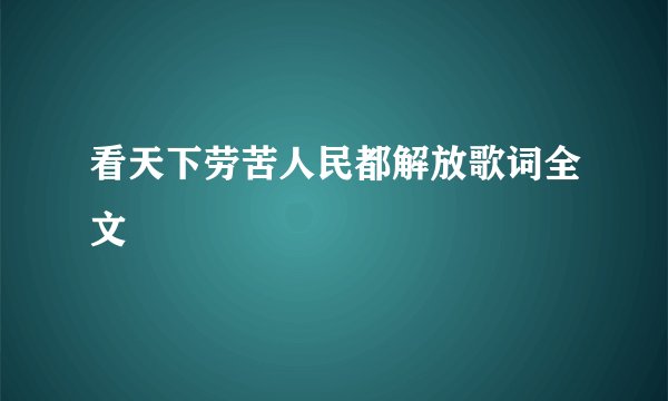 看天下劳苦人民都解放歌词全文