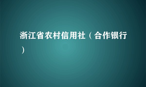 浙江省农村信用社（合作银行）