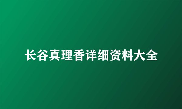长谷真理香详细资料大全