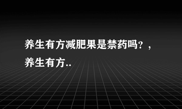 养生有方减肥果是禁药吗?,养生有方..