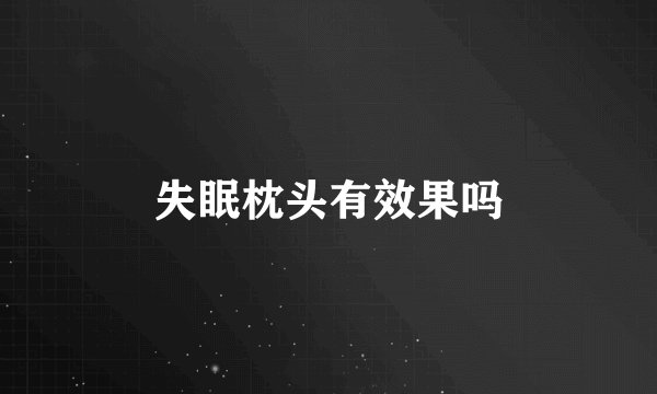失眠枕头有效果吗
