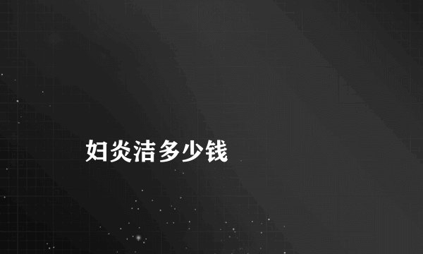 
    妇炎洁多少钱
  