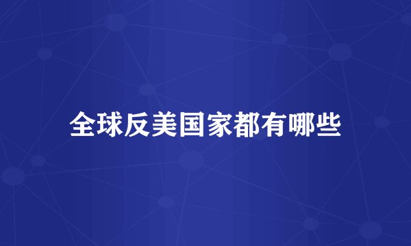 全球反美国家都有哪些