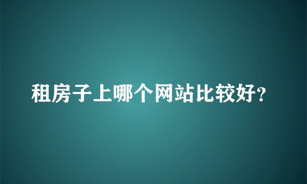 租房子上哪个网站比较好？
