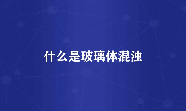 什么是玻璃体混浊