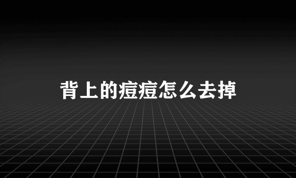 背上的痘痘怎么去掉