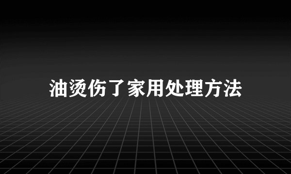 油烫伤了家用处理方法