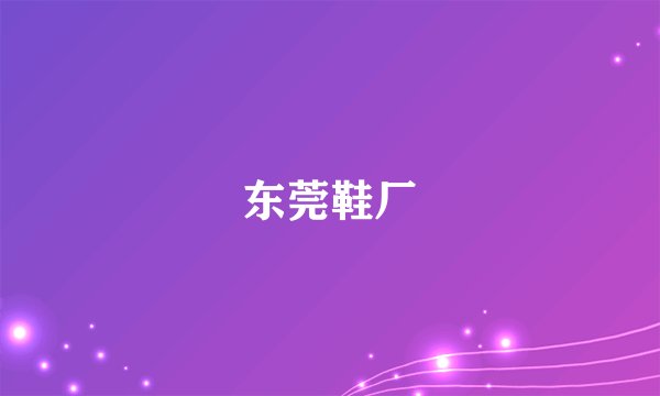 东莞鞋厂
