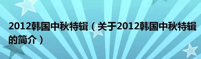 2012韩国中秋特辑(关于2012韩国中秋特辑的简介)