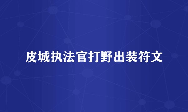 皮城执法官打野出装符文