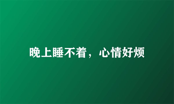 晚上睡不着，心情好烦