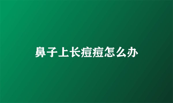 鼻子上长痘痘怎么办