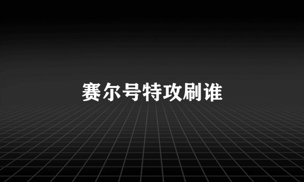 赛尔号特攻刷谁