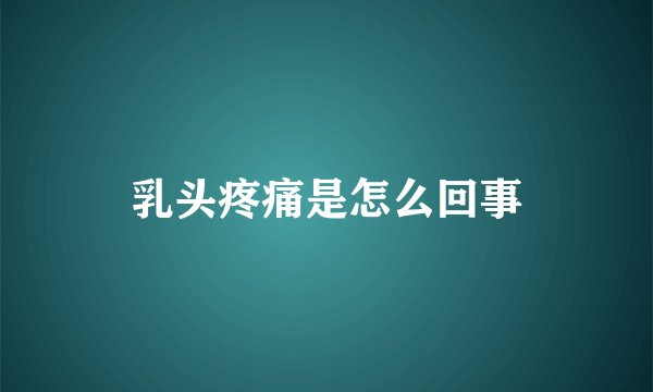乳头疼痛是怎么回事