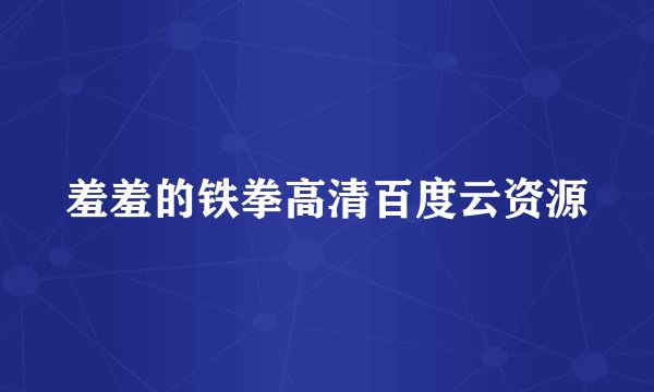 羞羞的铁拳高清百度云资源